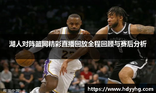 湖人对阵篮网精彩直播回放全程回顾与赛后分析